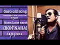 BON'NAHA, garo old song , mama Lucas marak/PANGCHRANG WAR LYRICS Video