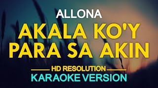 AKALA KO'Y PARA SA AKIN - Allona (KARAOKE Version)