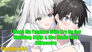 I Made My Yandere Wife Cry On Our Wedding Night & She Made Me A Billionaire - Full