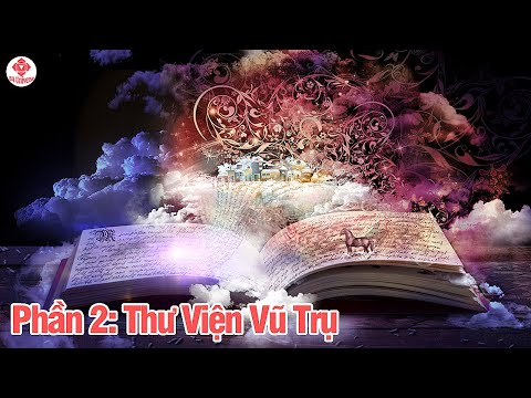 THƯ VIỆN VŨ TRỤ AKASHIC - Nơi Lưu Trữ Toàn Bộ Kiến Thức Của Vũ Trụ - P.2