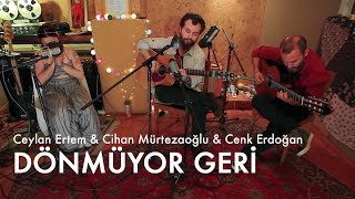 Ceylan Ertem & Cihan Mürtezaoğlu & Cenk Erdoğan - Dönmüyor Geri