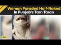 Shameful! 55-Year-Old Woman Paraded Semi-Naked In Punjab's Tarn Taran, Video Recorded By Accused