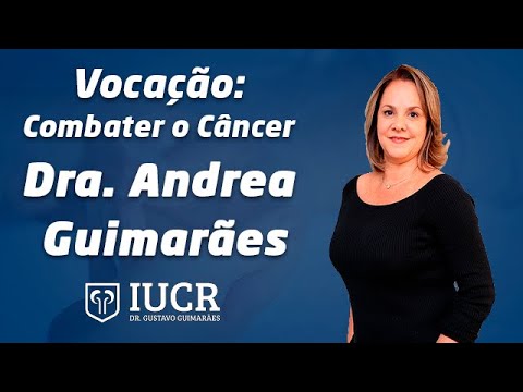 Vocação: Combater o Câncer - Dra. Andrea Paiva Gadelha Guimarães