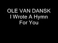 Ole van Dansk - I Wrote A Hymn For You