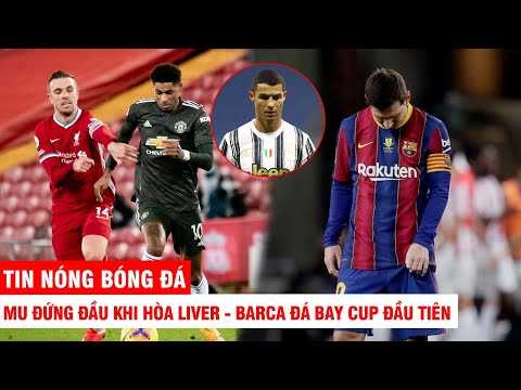 TIN NÓNG BÓNG ĐÁ 18/1 | MU đứng đầu khi hòa Liver - Juve thua đau Inter - Barca đá bay cup đầu tiên