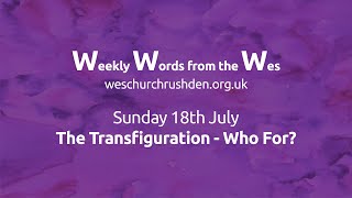 WWW - Weekly Words from the Wes - The Transfiguration - Who For? - 18/07