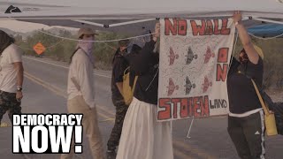 O’odham Land Defenders Lead Indigenous Resistance to Trump’s Border Wall as Court Halts Construction