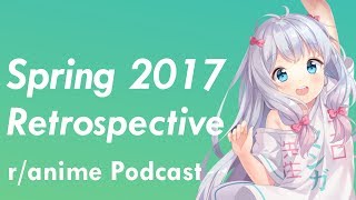 Spring 2017 Anime Retrospective - The /r/Anime Podcast