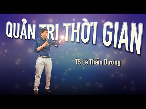 QUẢN TRỊ THỜI GIAN | TS LÊ THẨM DƯƠNG MỚI NHẤT NĂM 2020