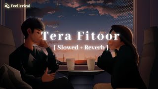 Tera Fitoor [ Slowed + Reverb ] | Arijit Singh | Genius | Lofi | Feellyrical