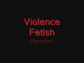 Violence Fetish - Disturbed (Lyrics in the Description)