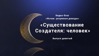 «Существование Создателя: Человек». Видео-Блог «Ислам: Разумные Доводы». Выпуск Девятый