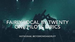 fairly local - twenty one pilots (lyrics) fairly local - twenty one pilots (lyrics)