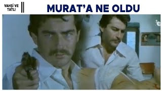 Vahşi ve Tatlı Türk Filmi | Murat nasıl bu hale geldi?