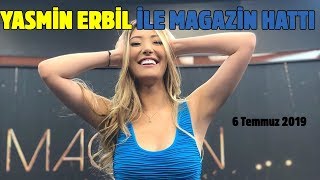 Yasmin Erbil Ile Magazin Hattı - 6 Temmuz 2019