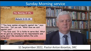 11 Sep 2022 SRC Pastor Anton Knoetze, Sunday Service, Theme: The meaning of life, Malachi 3:13-18