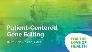 Patient-Centered Gene Editing with Eric Kmiec, Ph.D.
