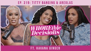 Ep. 319: Titty Banging & Areolas ft. Havana Ginger | Whoreible Decisions w/ Mand