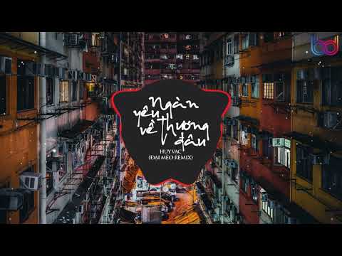 Ngàn Yêu Thương Về Đâu REMIX (Đại Mèo Remix) - ngàn yêu thương gửi theo gió mây về đâu hot tik tok