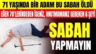 71 Yaşında Bir Adam Bu Sabah Erken Saatlerde Hayatini Kaybetti̇. 70Lerinizde 6 Şeyden Kaçının