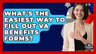 Whats The Easiest Way To Fill Out Va Benefits Forms? - Veteran Community Guide