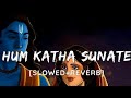 Hum Katha Sunate | Slowed Reverb |