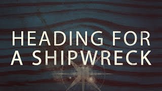 Pastor Mike Wells: Heading for a Shipwreck