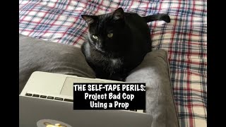 THE SELF-TAPE PERILS: Project Bad Cop Using a Prop