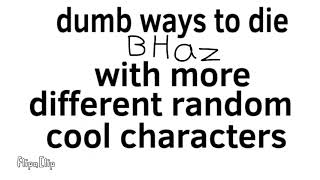 Dumb Ways To Die Bhaz With More Different Random Cool Characters