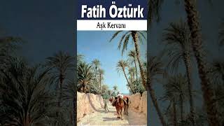 Aşk Kervanı - Fatih Öztürk