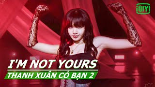 【Vietsub】LISA x Ngu Thư Hân《I'm Not Yours》 | Thanh Xuân Có Bạn 2(Youth With You)