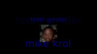 Watch Mike Krol Teeth Grinder video