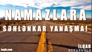 İlqar Eyvazoğlu - Namazlara Səhlənkar Yanaşma