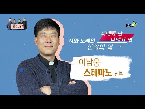 네 신부의 세상살이 시즌 2 : 시와 노래와 신앙의 삶-너에게 난, 나에게 넌 / 이남웅 스테파노 신부