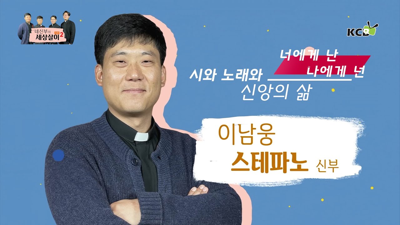 네 신부의 세상살이 시즌 2 : 시와 노래와 신앙의 삶-너에게 난, 나에게 넌 / 이남웅 스테파노 신부
