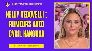 Kelly Vedovelli Réagit Aux Rumeurs Avec Cyril Hanouna Mise Au Point