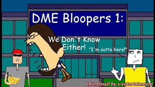 Dme Bloopers 1 We Dont Know Either