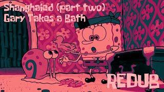 Spongebob Redub - 2X13B - Shanghaied Part 2 Gary Takes A Bath
