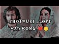 Pawan Singh sad song 💔 पवन सिंह के सबसे दर्द भरे गाने आपको रुला देंगे यह गाने Bhojpuri sad song lofi
