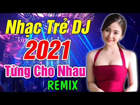 LK Nhạc Trẻ Remix 2021 Bass Căng Tung Nóc Nhà | Nhạc Sàn DJ Gái Xinh Bốc Lửa