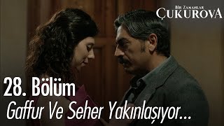 Gaffur ve Seher yakınlaşıyor... - Bir Zamanlar Çukurova 28. Bölüm