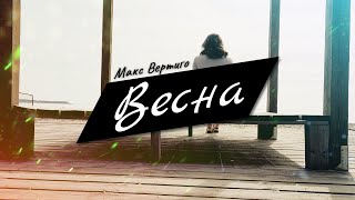 Макс Вертиго - Весна (Официальное Видео 2022)