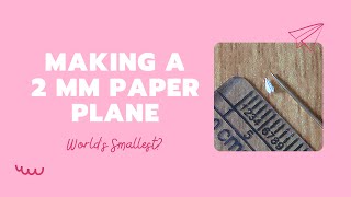Making a 2mm Paper Plane - Smallest paper airplane in the world?