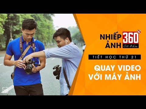 Nhiếp ảnh 360 Cơ Bản - Tập 21: Những điều bạn cần biết khi quay video với máy ảnh DSLR (Phần 1)