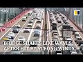 Bridge in China shakes like waves after being hit by strong w...