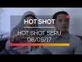 Hot Shot Seru - Hot Shot 06/05/17