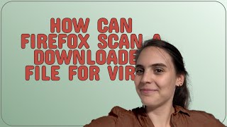 Security How Can Firefox Scan A Downloaded File For Virus