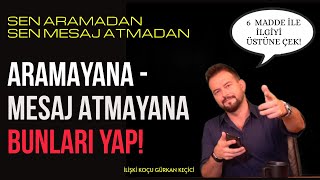 SENİ ARAMAYANA - MESAJ YAZMAYANA BUNLARI YAP! SENİ ARAMASINI SAĞLA!