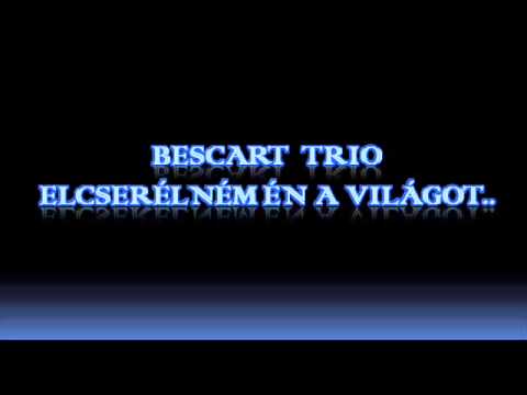 Bescart Trio - Elcserélném én a világot..