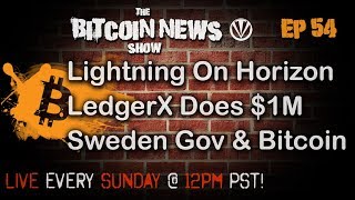 Bitcoin News #54 - Lightning on Horizon, LedgerX Does $1m In First Week, Sweden Gov Accepts Bitcoin